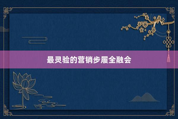 最灵验的营销步履全融会